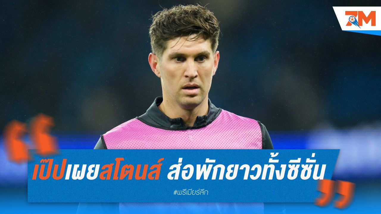 เป๊ปเผย สโตนส์อาจต้องผ่าตัด ส่อพักยาวทั้งซีซั่น