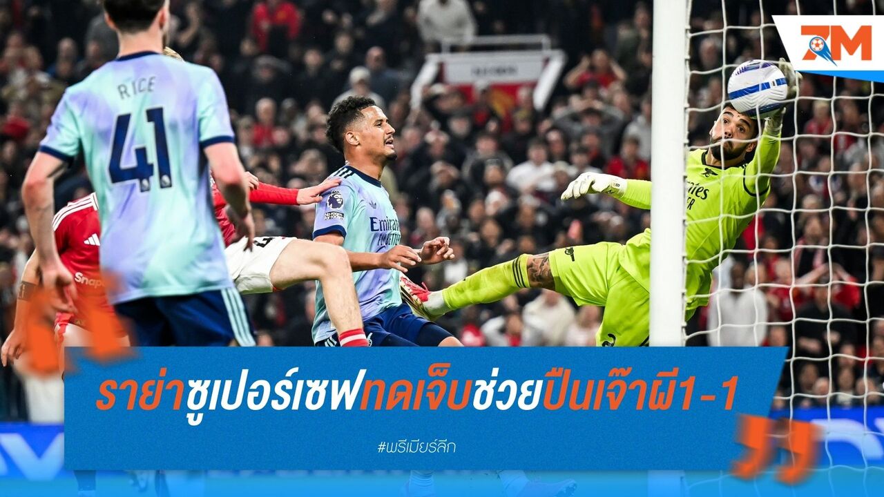 ราย่า ซูเปอร์เซฟ! อาร์เซนอล บุกเจ๊า แมนฯ ยูไนเต็ด 1-1