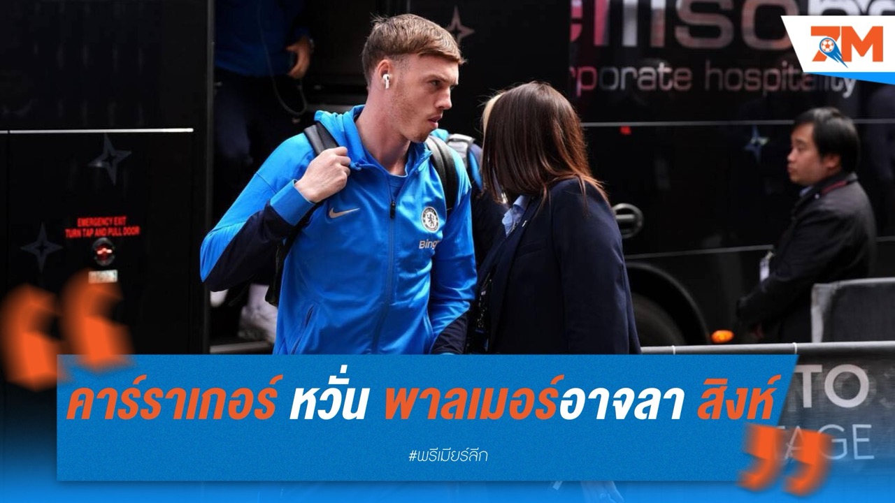 คาร์ราเกอร์ หวั่น พาลเมอร์ อดเตะแชมเปี้ยนส์ ลีก อาจถึงขั้นอำลา เชลซี