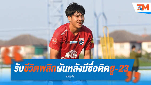 พลิกชีวิต! 'ธีรภัทร' สุดปลื้ม ติดธงช้างศึก U23